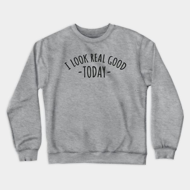 I look real good today Crewneck Sweatshirt by Mr Youpla